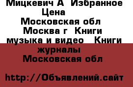 Мицкевич А. Избранное › Цена ­ 100 - Московская обл., Москва г. Книги, музыка и видео » Книги, журналы   . Московская обл.